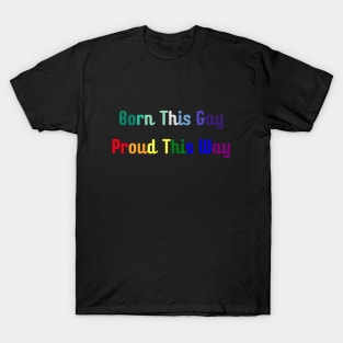 Born This Gay, Proud This Way T-Shirt